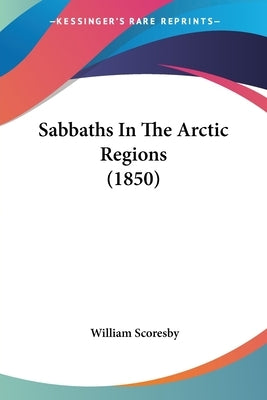Sabbaths In The Arctic Regions (1850) by Scoresby, William