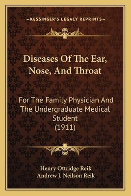 Diseases Of The Ear, Nose, And Throat: For The Family Physician And The Undergraduate Medical Student (1911) by Reik, Henry Ottridge