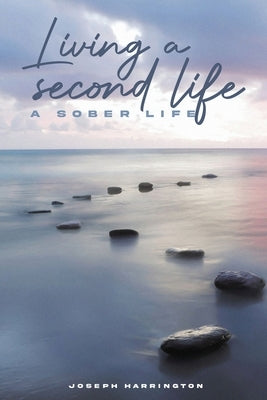 Living A Second Life: A Sober Life by Harrington, Joseph