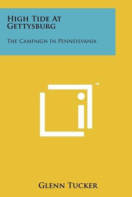 High Tide At Gettysburg: The Campaign In Pennsylvania by Tucker, Glenn