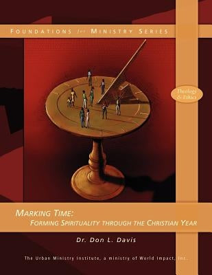 Marking Time: Forming Spirituality through the Christian Year by Davis, Don L.