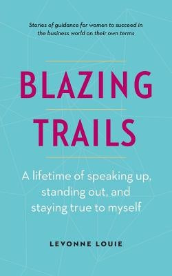 Blazing Trails: A lifetime of speaking up, standing out, and staying true to myself by Louie, Levonne