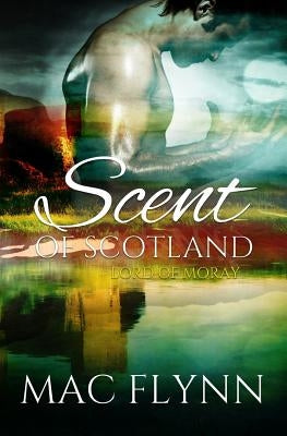Scent of Scotland: Lord of Moray (Scottish Werewolf Shifter Romance) by Flynn, Mac