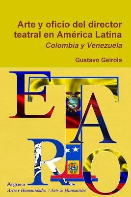 Arte y oficio del director teatral en América Latina: Colombia y Venezuela by Geirola, Gustavo