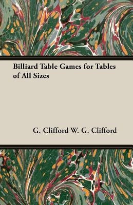 Billiard Table Games for Tables of All Sizes by W. G. Clifford, G. Clifford