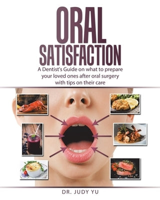 Oral Satisfaction: A Dentist's Guide on what to prepare your loved ones after oral surgery with tips on their care by Yu, Judy