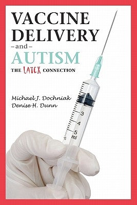 Vaccine Delivery and Autism (The Latex Connection) by Dunn, Denise H.