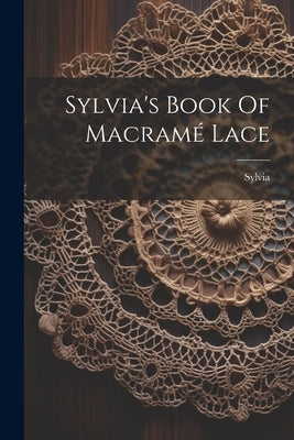 Sylvia's Book Of Macramé Lace by (Pseud )., Sylvia