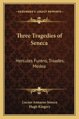 Three Tragedies of Seneca: Hercules Furens, Troades, Medea by Seneca, Lucius Annaeus