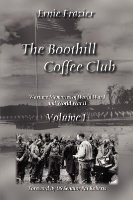The Boothill Coffee Club Volume I: Wartime Memories of World War I and World War II by Frazier, Ernie