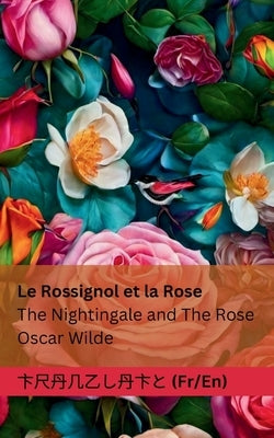 Le Rossignol et la Rose / The Nightingale and The Rose: Tranzlaty Français English by Wilde, Oscar
