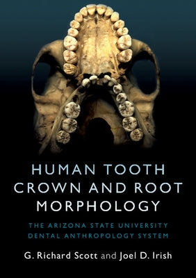 Human Tooth Crown and Root Morphology: The Arizona State University Dental Anthropology System by Scott, G. Richard