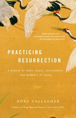 Practicing Resurrection: A Memoir of Work, Doubt, Discernment, and Moments of Grace by Gallagher, Nora