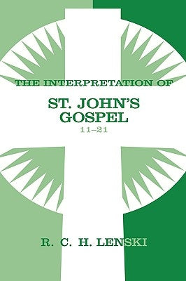Interpretation of St. John's Gospel, Chapters 11-21 by Lenski, Richard C. H.