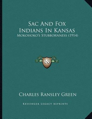 Sac And Fox Indians In Kansas: Mokohoko's Stubbornness (1914) by Green, Charles Ransley