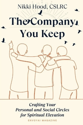 The Company You Keep: Crafting Your Personal & Social Circles for Spiritual Elevation by Hood, Nikki