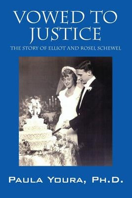 Vowed to Justice: The Story of Elliot and Rosel Schewel by Youra, Paula