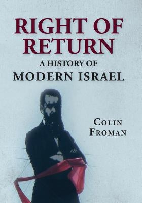 Right of Return: A History of Modern Israel by Froman, Colin