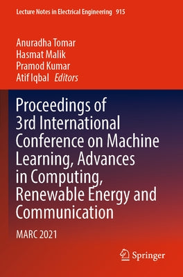 Proceedings of 3rd International Conference on Machine Learning, Advances in Computing, Renewable Energy and Communication: Marc 2021 by Tomar, Anuradha