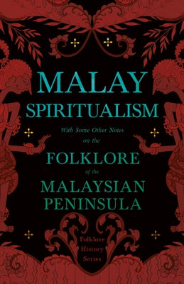 Malay Spiritualism - With Some Other Notes on the Folklore of the Malaysian Peninsula (Folklore History Series) by Various