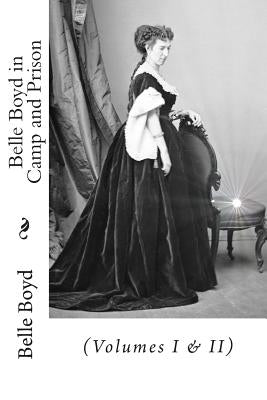 Belle Boyd in Camp and Prison: (Volumes I & II) by Boyd, Belle