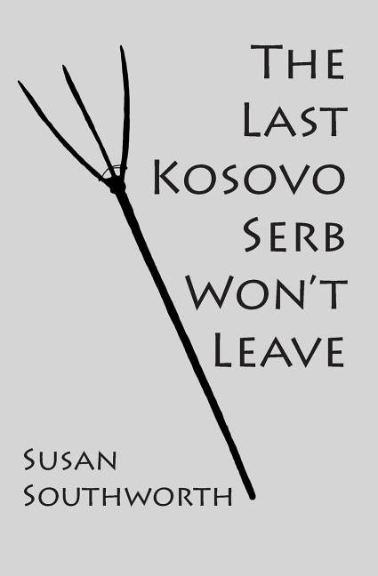 The Last Kosovo Serb Won't Leave by Southworth, Susan