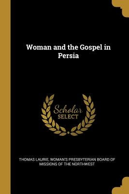 Woman and the Gospel in Persia by Laurie, Thomas