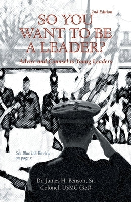 So You Want to Be a Leader?: Advice and Counsel to Young Leaders by Benson Colonel Usmc (Ret), James, Sr.