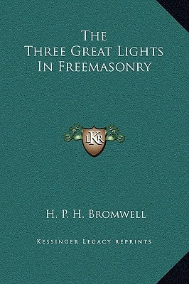 The Three Great Lights In Freemasonry by Bromwell, H. P. H.