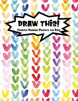 Draw This!: 100 Drawing Prompts for Kids - Rainbow Watercolor Heart - Version 1 by Prompts, Proppy