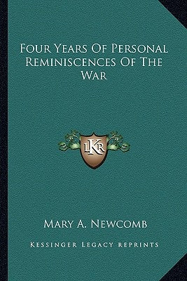 Four Years Of Personal Reminiscences Of The War by Newcomb, Mary A.