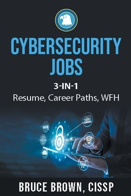 Cybersecurity Jobs 3- in-1 Value Bundle: Resume, Career Paths, and Work From Home by Brown, Bruce