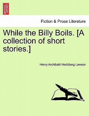 While the Billy Boils. [A Collection of Short Stories.] by Lawson, Henry Archibald Hertzberg