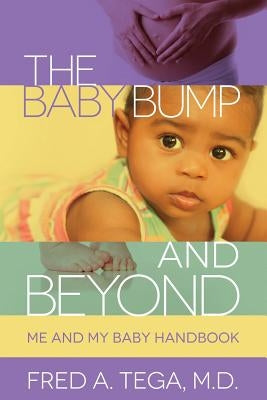 The Baby Bump and Beyond: Me and My Baby HandBook by Tega, Fred