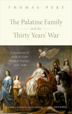 The Palatine Family and the Thirty Years' War: Experiences of Exile in Early Modern Europe, 1632-1648 by Pert, Thomas