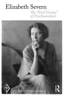 Elizabeth Severn: The "Evil Genius" of Psychoanalysis by Rachman, Arnold