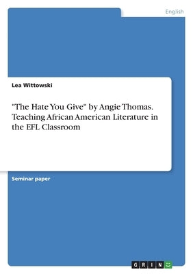 "The Hate You Give" by Angie Thomas. Teaching African American Literature in the EFL Classroom by Wittowski, Lea