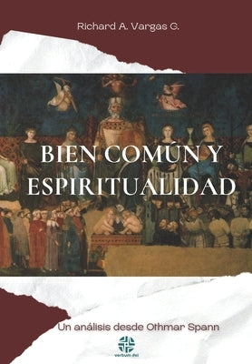 Bien común y espiritualidad: Un análisis desde Othmar Spann by Vargas G., Richard A.