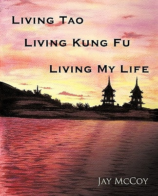 Living Tao, Living Kung Fu, Living My Life by McCoy, Jay