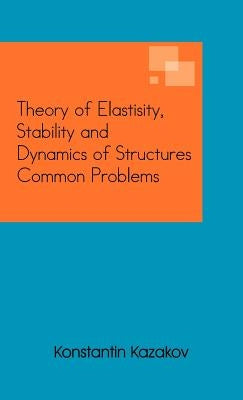 Theory of Elastisity, Stability and Dynamics of Structures Common Problems by Kazakov, Konstantin