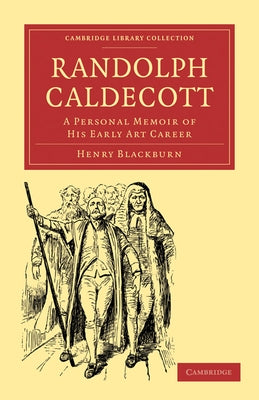 Randolph Caldecott: A Personal Memoir of His Early Art Career by Blackburn, Henry