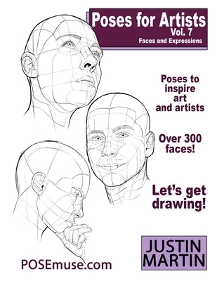 Poses for Artists Volume 7 - Faces and Expressions: An essential reference for figure drawing and the human form. (Inspiring Art and Artists) by Martin, Justin R.