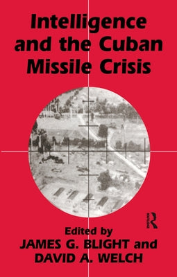 Intelligence and the Cuban Missile Crisis by Blight, James G.