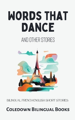 Words That Dance and Other Stories: Bilingual French-English Short Stories by Books, Coledown Bilingual