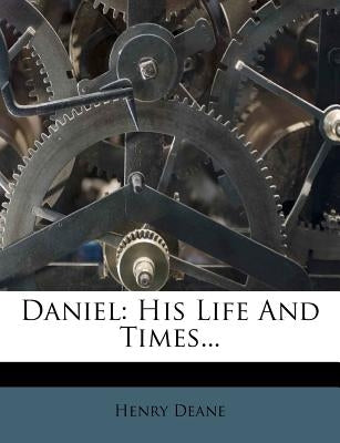 Daniel: His Life and Times... by Deane, Henry