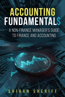 Accounting Fundamentals: A Non-Finance Manager's Guide to Finance and Accounting by Sheriff, Shihan