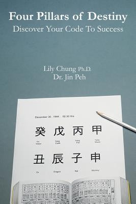 Four Pillars of Destiny Discover Your Code To Success by Chung Ph. D., Lily