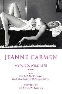 Jeanne Carmen: MY WILD, WILD LIFE as a New York Pin Up Queen by James, Brandon