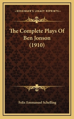The Complete Plays Of Ben Jonson (1910) by Schelling, Felix Emmanuel