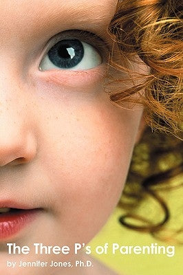 The Three P's of Parenting by Jones, Jennifer L.